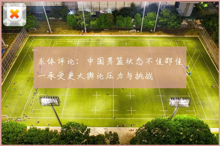 东体评论：中国男篮状态不佳邵佳一承受更大舆论压力与挑战