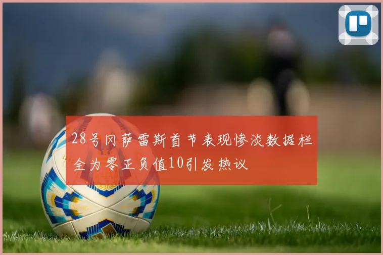 28号冈萨雷斯首节表现惨淡数据栏全为零正负值10引发热议