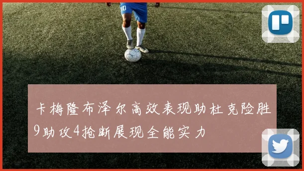 卡梅隆布泽尔高效表现助杜克险胜9助攻4抢断展现全能实力