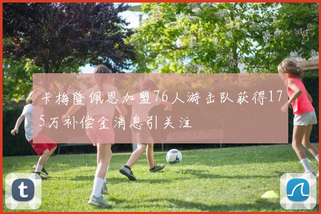 卡梅隆佩恩加盟76人游击队获得175万补偿金消息引关注